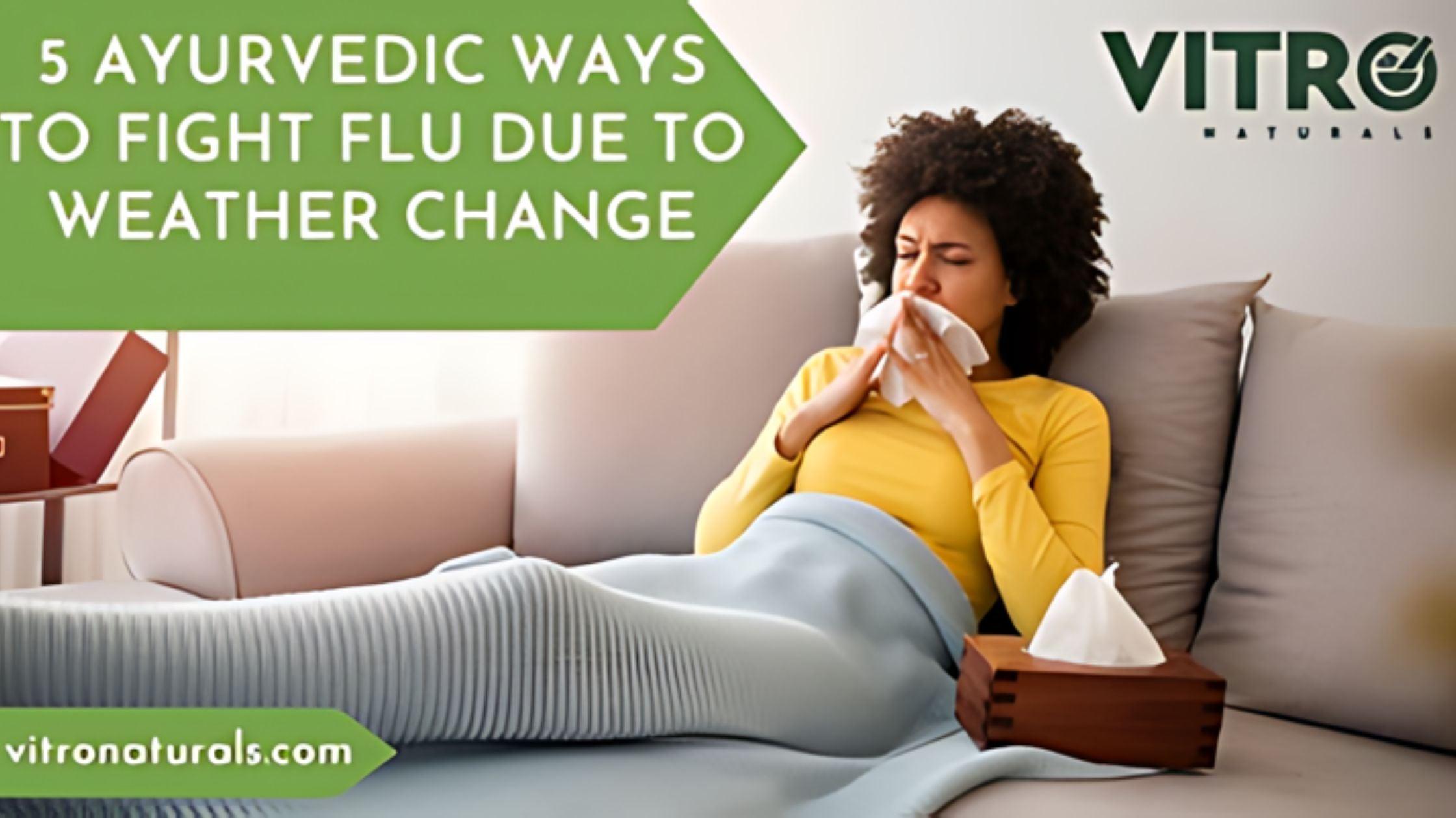 5 Ayurvedic ways to fight flu due to weather change Vitro Naturals